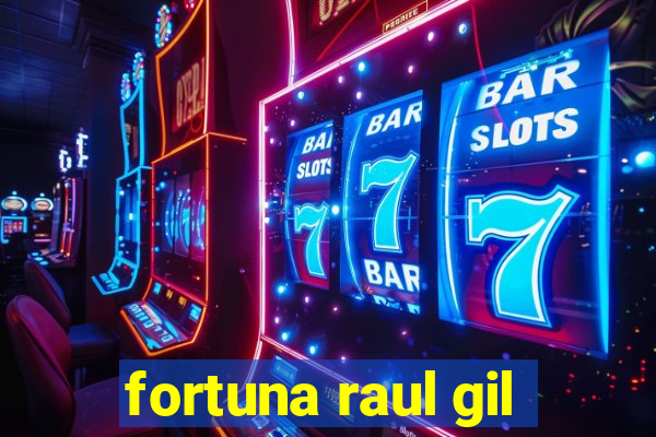 fortuna raul gil